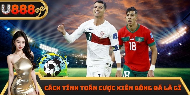 Cách tính toán cược xiên bóng đá là gì