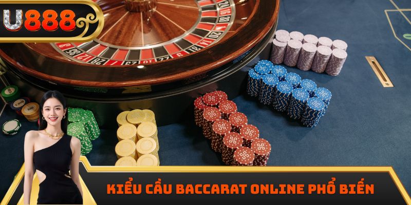 Kiểu cầu Baccarat online phổ biến