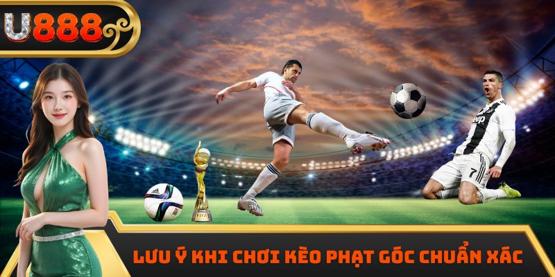 Lưu ý khi chơi kèo phạt góc chuẩn xác 