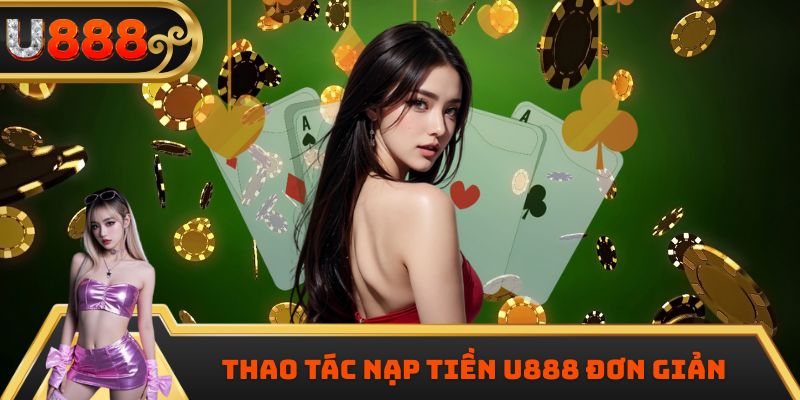 Thao tác nạp tiền U888 đơn giản